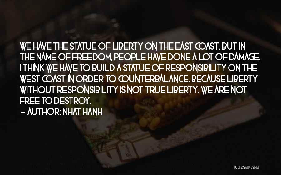 Nhat Hanh Quotes: We Have The Statue Of Liberty On The East Coast. But In The Name Of Freedom, People Have Done A