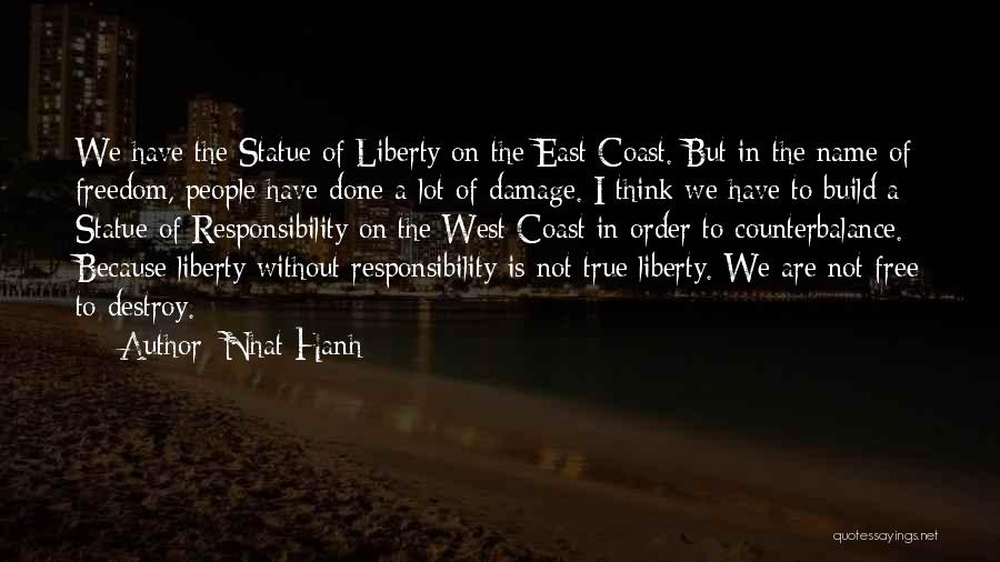 Nhat Hanh Quotes: We Have The Statue Of Liberty On The East Coast. But In The Name Of Freedom, People Have Done A