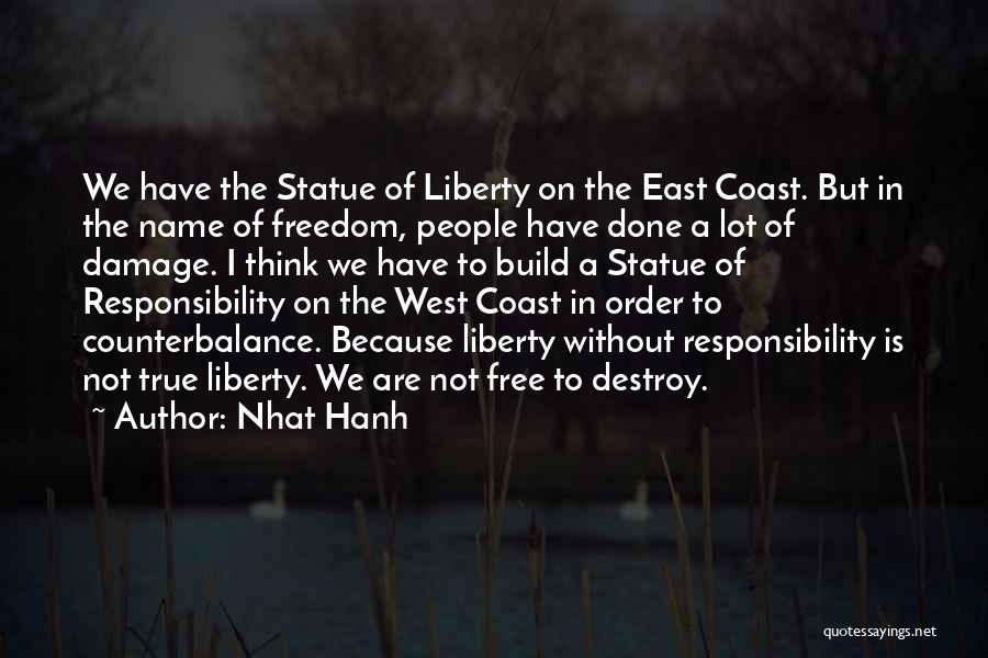 Nhat Hanh Quotes: We Have The Statue Of Liberty On The East Coast. But In The Name Of Freedom, People Have Done A