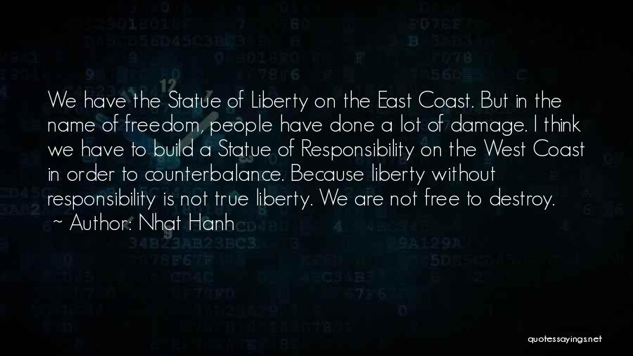 Nhat Hanh Quotes: We Have The Statue Of Liberty On The East Coast. But In The Name Of Freedom, People Have Done A