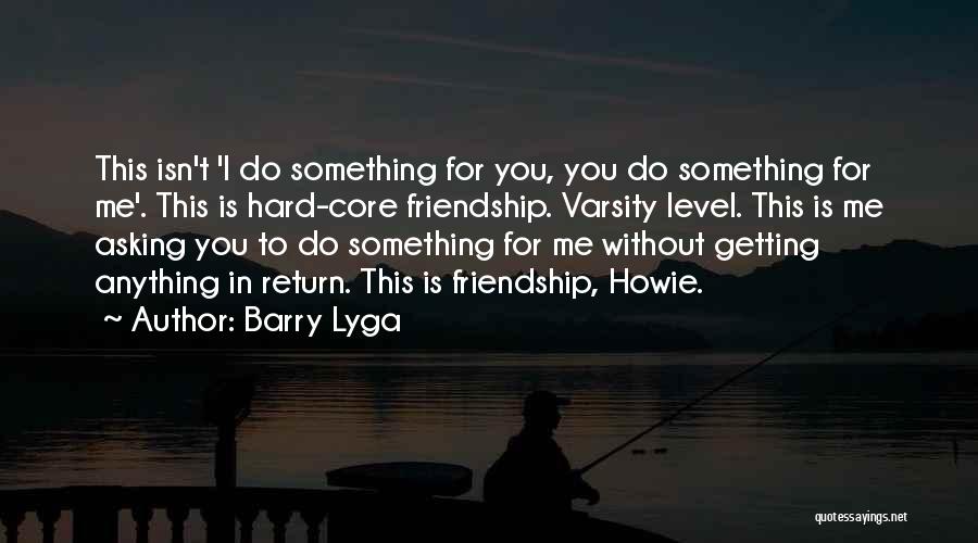 Barry Lyga Quotes: This Isn't 'i Do Something For You, You Do Something For Me'. This Is Hard-core Friendship. Varsity Level. This Is