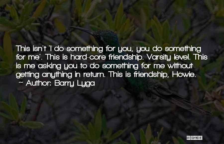 Barry Lyga Quotes: This Isn't 'i Do Something For You, You Do Something For Me'. This Is Hard-core Friendship. Varsity Level. This Is