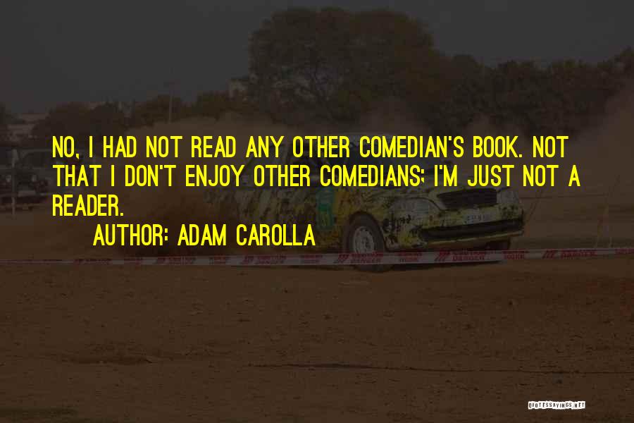 Adam Carolla Quotes: No, I Had Not Read Any Other Comedian's Book. Not That I Don't Enjoy Other Comedians; I'm Just Not A