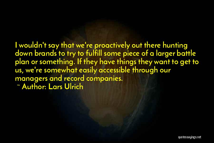 Lars Ulrich Quotes: I Wouldn't Say That We're Proactively Out There Hunting Down Brands To Try To Fulfill Some Piece Of A Larger