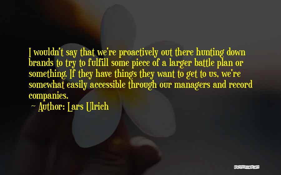 Lars Ulrich Quotes: I Wouldn't Say That We're Proactively Out There Hunting Down Brands To Try To Fulfill Some Piece Of A Larger