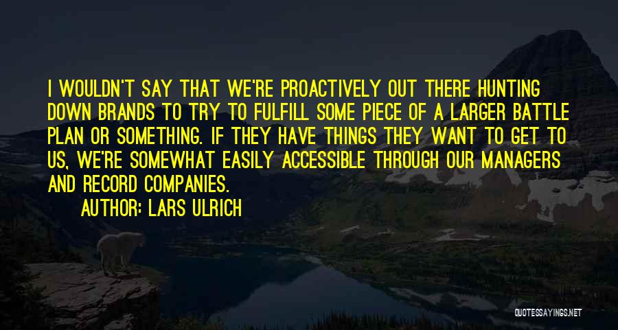 Lars Ulrich Quotes: I Wouldn't Say That We're Proactively Out There Hunting Down Brands To Try To Fulfill Some Piece Of A Larger