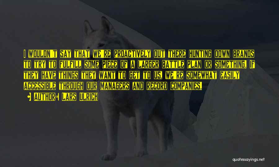 Lars Ulrich Quotes: I Wouldn't Say That We're Proactively Out There Hunting Down Brands To Try To Fulfill Some Piece Of A Larger