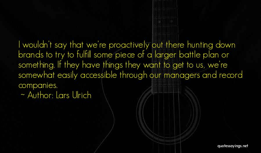 Lars Ulrich Quotes: I Wouldn't Say That We're Proactively Out There Hunting Down Brands To Try To Fulfill Some Piece Of A Larger