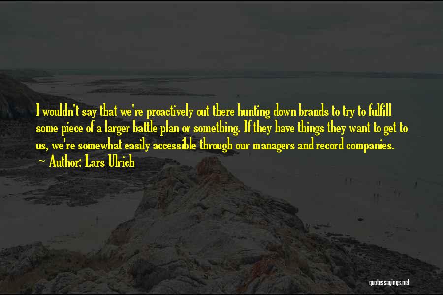 Lars Ulrich Quotes: I Wouldn't Say That We're Proactively Out There Hunting Down Brands To Try To Fulfill Some Piece Of A Larger
