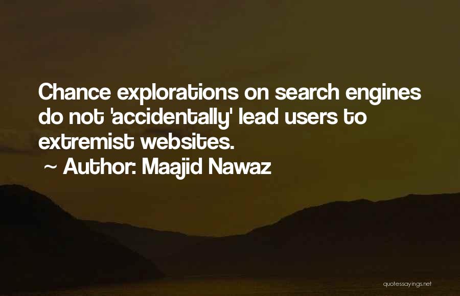 Maajid Nawaz Quotes: Chance Explorations On Search Engines Do Not 'accidentally' Lead Users To Extremist Websites.