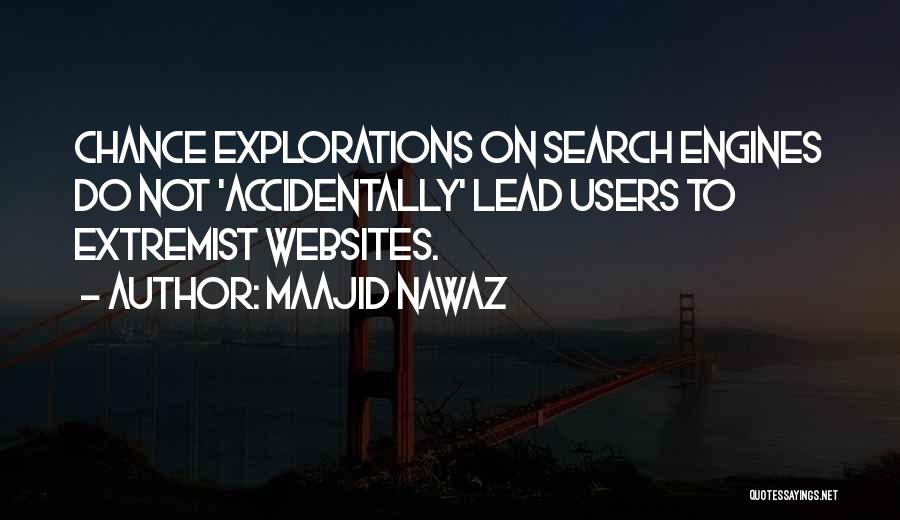 Maajid Nawaz Quotes: Chance Explorations On Search Engines Do Not 'accidentally' Lead Users To Extremist Websites.