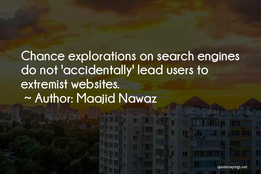 Maajid Nawaz Quotes: Chance Explorations On Search Engines Do Not 'accidentally' Lead Users To Extremist Websites.
