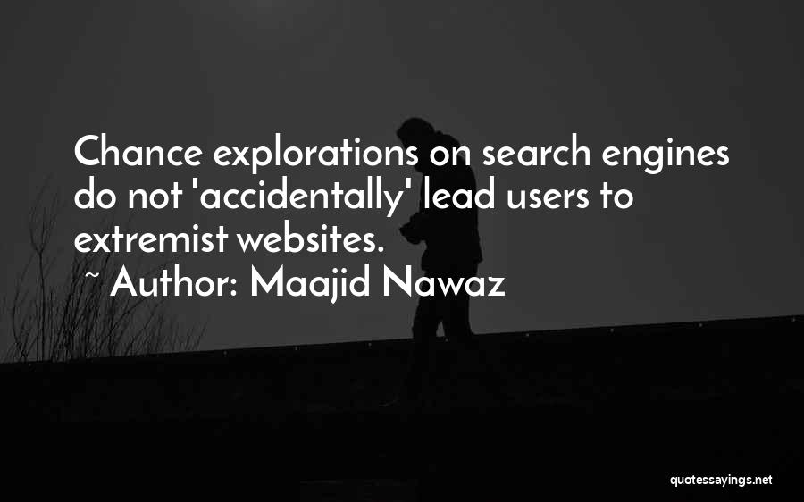 Maajid Nawaz Quotes: Chance Explorations On Search Engines Do Not 'accidentally' Lead Users To Extremist Websites.