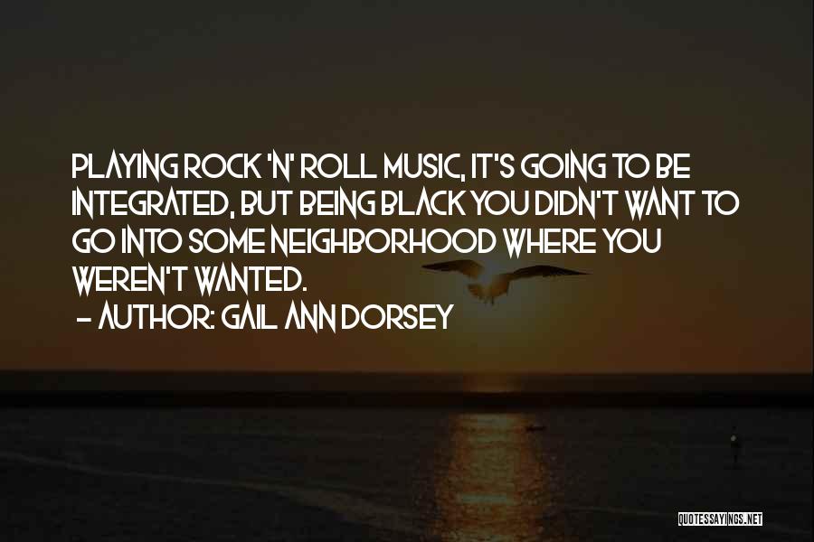 Gail Ann Dorsey Quotes: Playing Rock 'n' Roll Music, It's Going To Be Integrated, But Being Black You Didn't Want To Go Into Some
