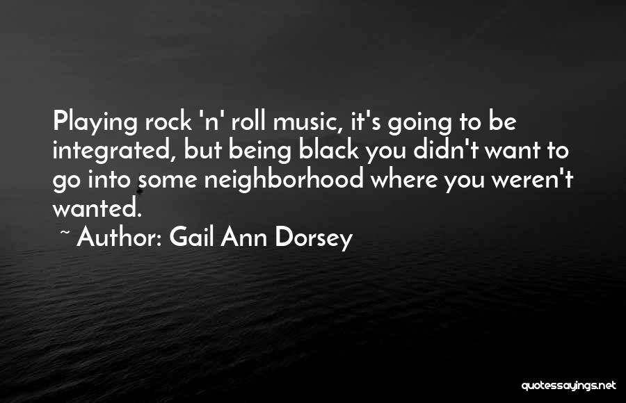 Gail Ann Dorsey Quotes: Playing Rock 'n' Roll Music, It's Going To Be Integrated, But Being Black You Didn't Want To Go Into Some