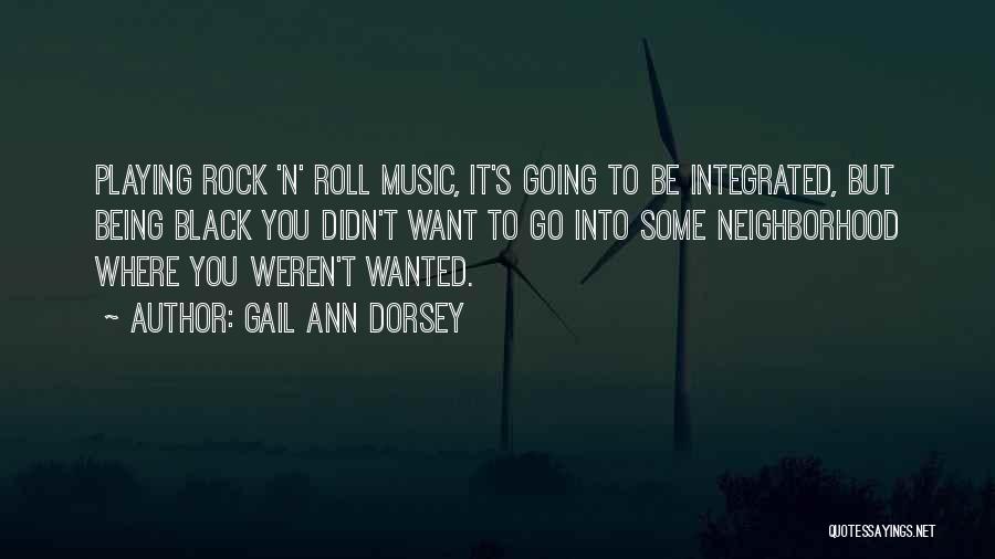 Gail Ann Dorsey Quotes: Playing Rock 'n' Roll Music, It's Going To Be Integrated, But Being Black You Didn't Want To Go Into Some