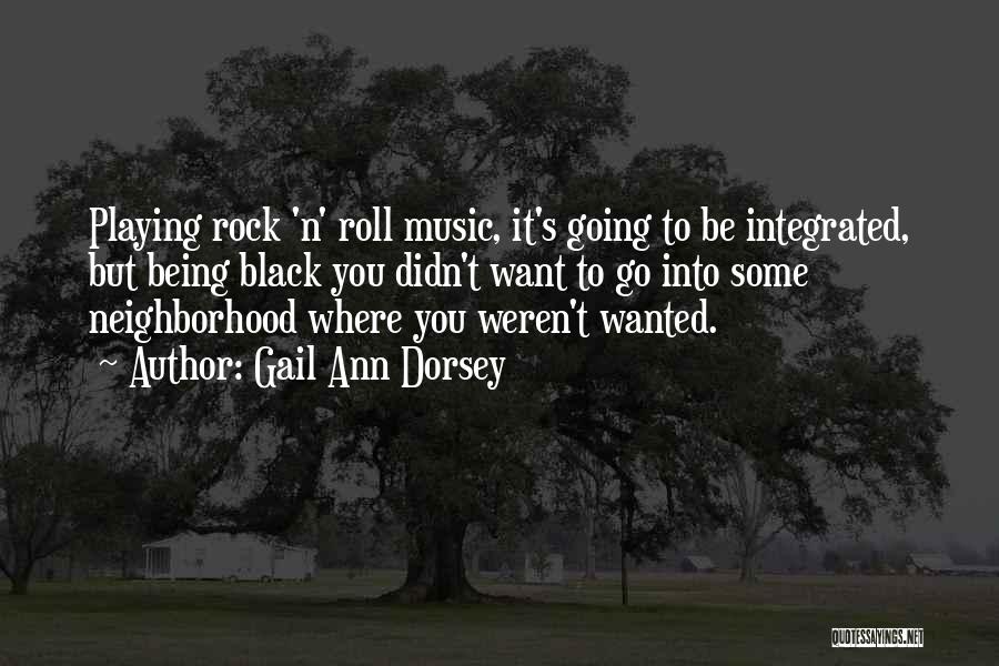 Gail Ann Dorsey Quotes: Playing Rock 'n' Roll Music, It's Going To Be Integrated, But Being Black You Didn't Want To Go Into Some