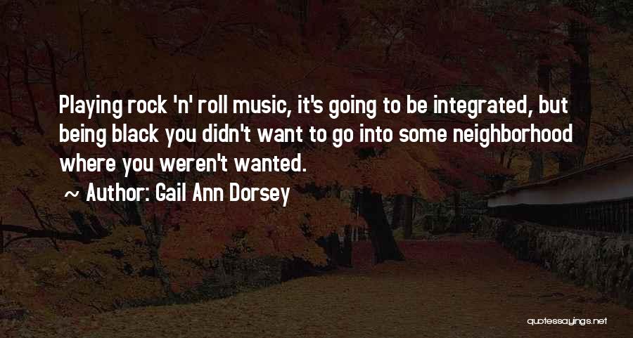 Gail Ann Dorsey Quotes: Playing Rock 'n' Roll Music, It's Going To Be Integrated, But Being Black You Didn't Want To Go Into Some