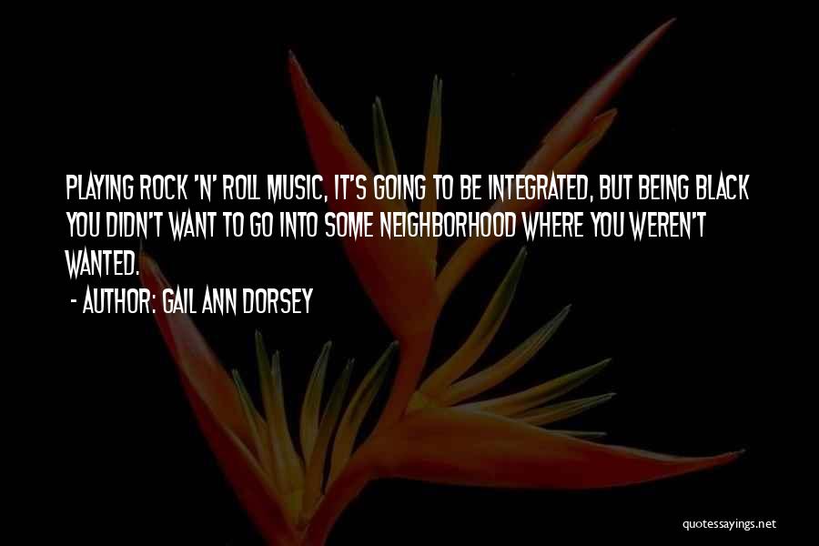 Gail Ann Dorsey Quotes: Playing Rock 'n' Roll Music, It's Going To Be Integrated, But Being Black You Didn't Want To Go Into Some