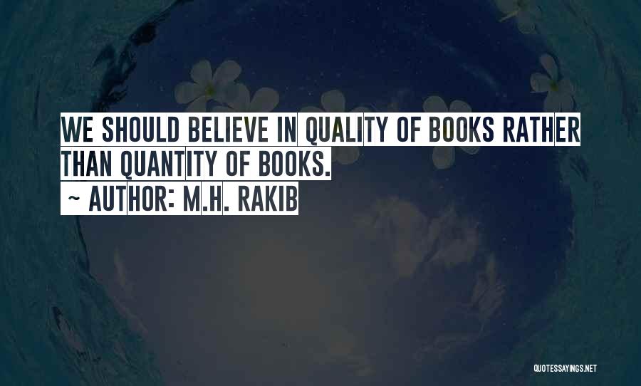 M.H. Rakib Quotes: We Should Believe In Quality Of Books Rather Than Quantity Of Books.