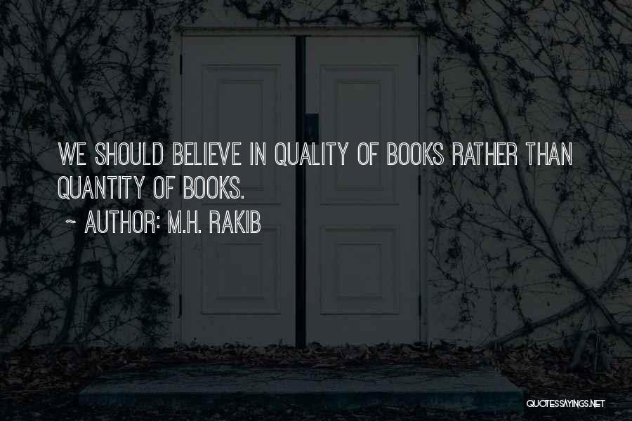 M.H. Rakib Quotes: We Should Believe In Quality Of Books Rather Than Quantity Of Books.