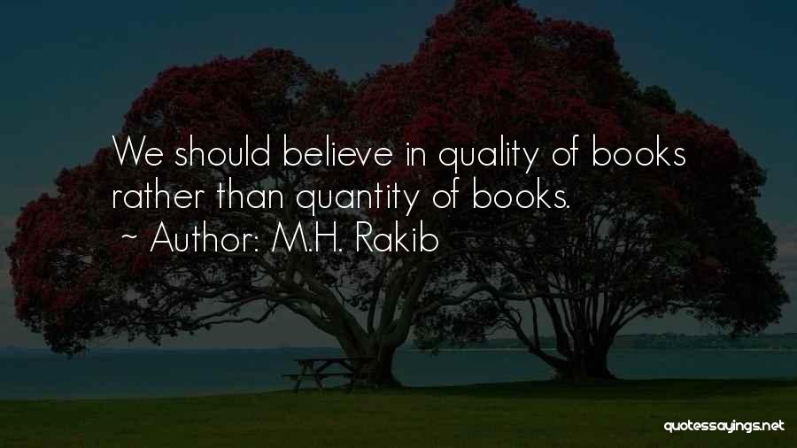 M.H. Rakib Quotes: We Should Believe In Quality Of Books Rather Than Quantity Of Books.