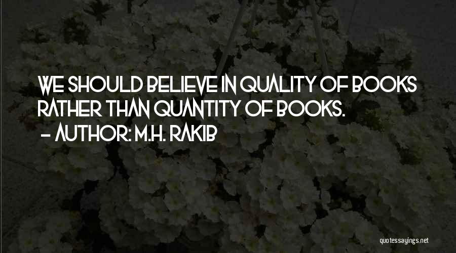 M.H. Rakib Quotes: We Should Believe In Quality Of Books Rather Than Quantity Of Books.