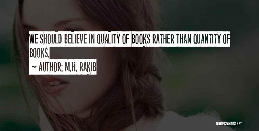 M.H. Rakib Quotes: We Should Believe In Quality Of Books Rather Than Quantity Of Books.