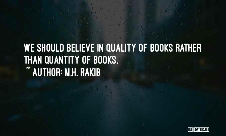 M.H. Rakib Quotes: We Should Believe In Quality Of Books Rather Than Quantity Of Books.