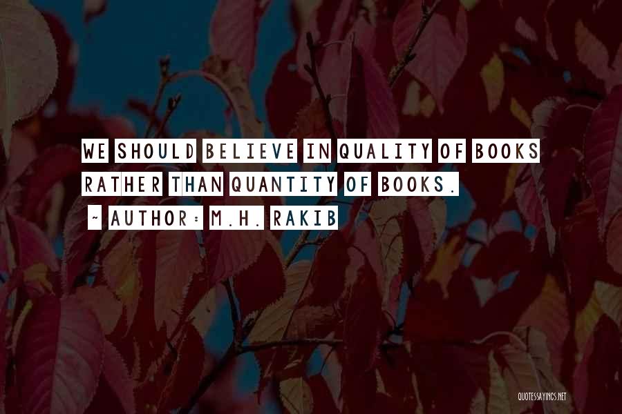 M.H. Rakib Quotes: We Should Believe In Quality Of Books Rather Than Quantity Of Books.