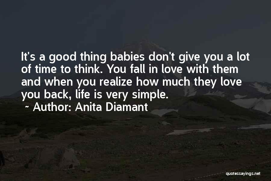 Anita Diamant Quotes: It's A Good Thing Babies Don't Give You A Lot Of Time To Think. You Fall In Love With Them