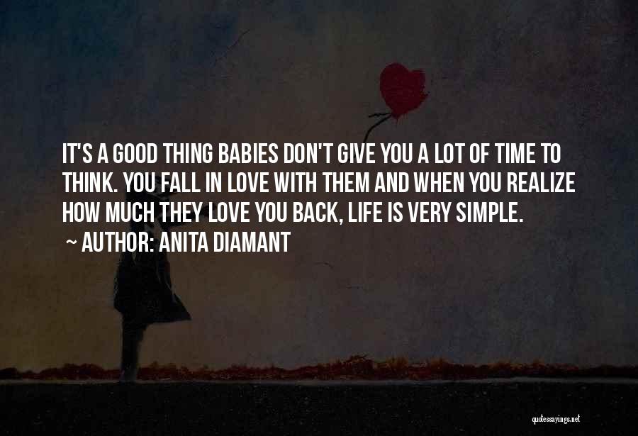Anita Diamant Quotes: It's A Good Thing Babies Don't Give You A Lot Of Time To Think. You Fall In Love With Them