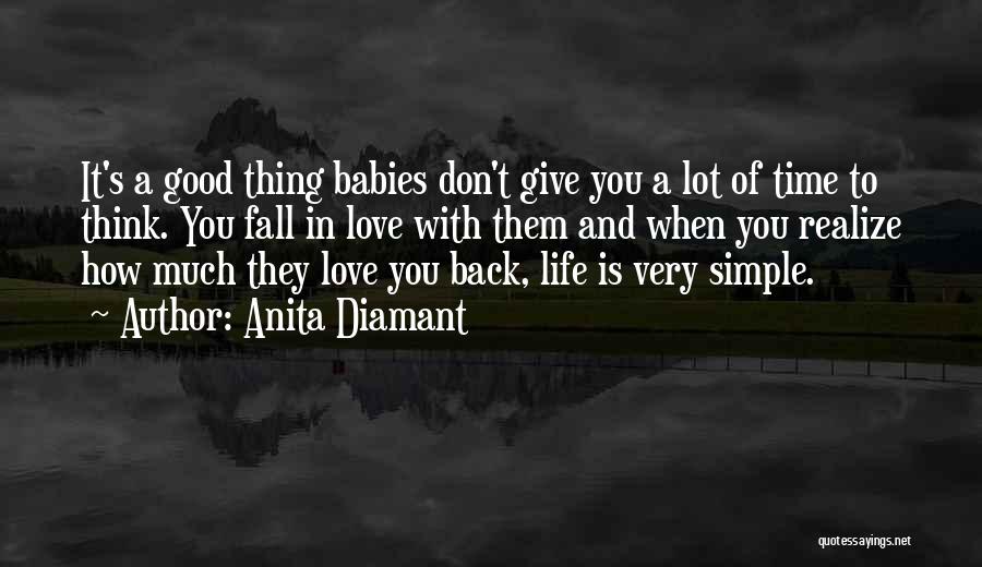Anita Diamant Quotes: It's A Good Thing Babies Don't Give You A Lot Of Time To Think. You Fall In Love With Them