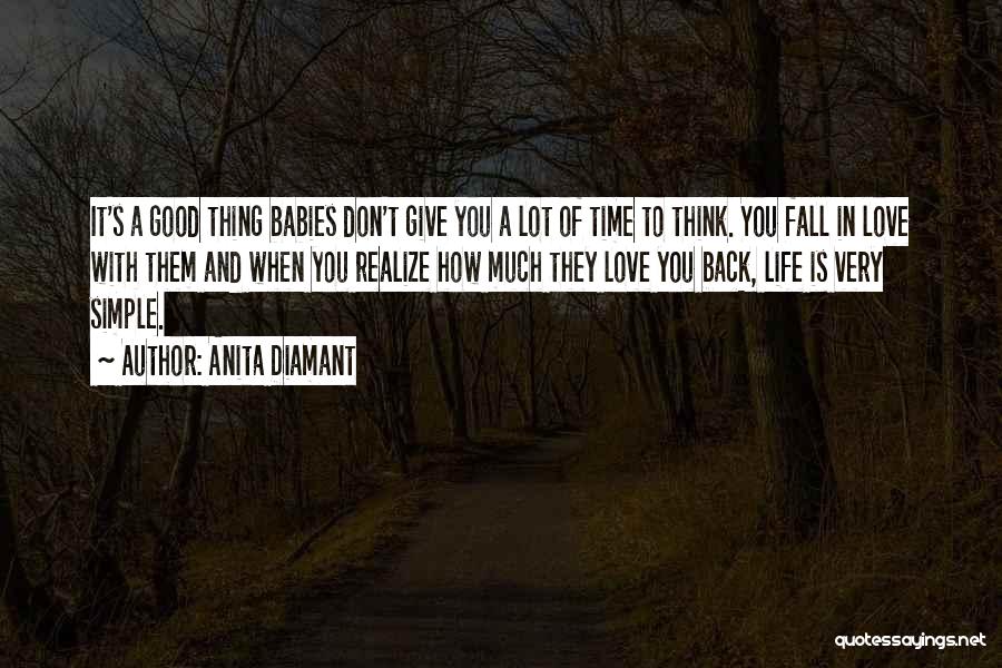 Anita Diamant Quotes: It's A Good Thing Babies Don't Give You A Lot Of Time To Think. You Fall In Love With Them