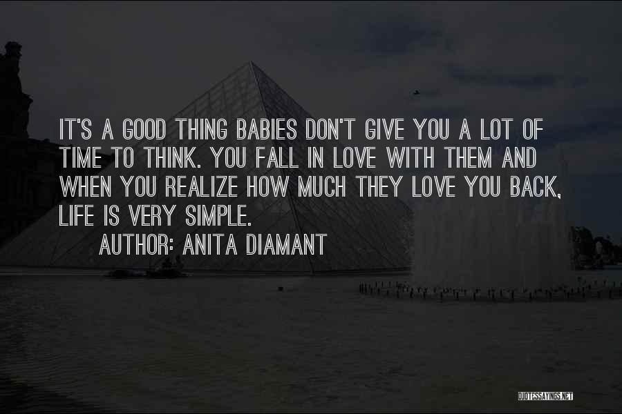 Anita Diamant Quotes: It's A Good Thing Babies Don't Give You A Lot Of Time To Think. You Fall In Love With Them