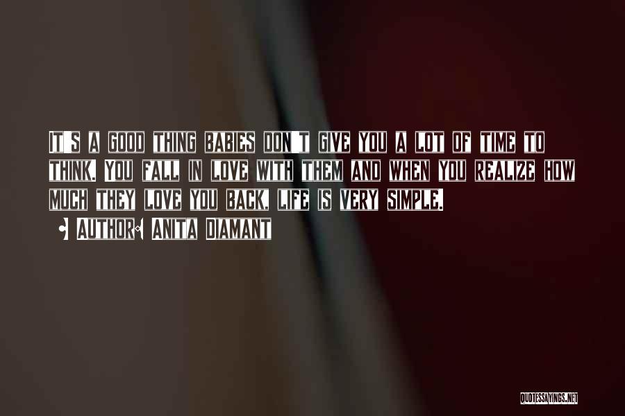 Anita Diamant Quotes: It's A Good Thing Babies Don't Give You A Lot Of Time To Think. You Fall In Love With Them