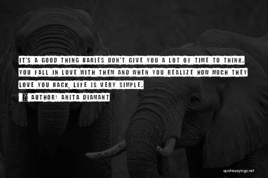 Anita Diamant Quotes: It's A Good Thing Babies Don't Give You A Lot Of Time To Think. You Fall In Love With Them