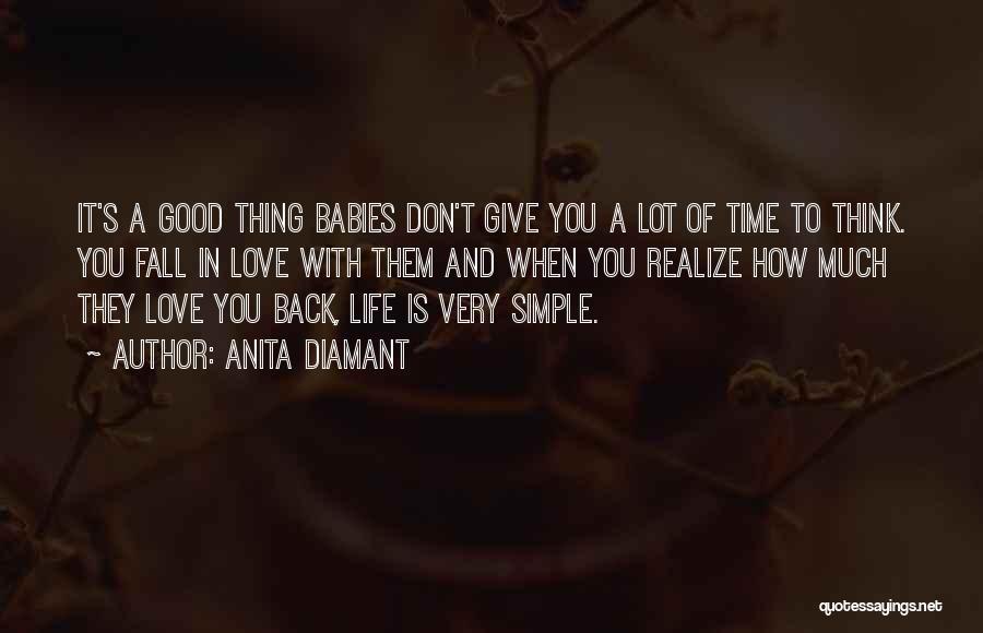 Anita Diamant Quotes: It's A Good Thing Babies Don't Give You A Lot Of Time To Think. You Fall In Love With Them