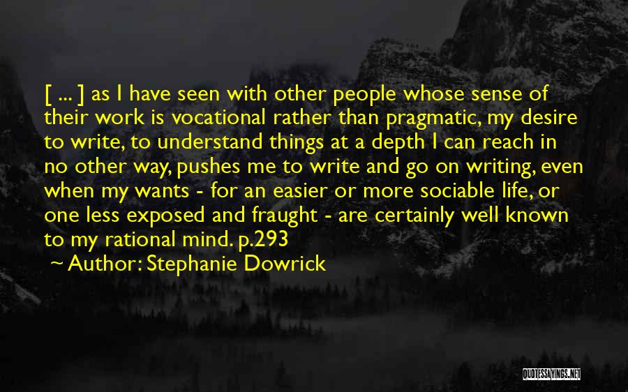 Stephanie Dowrick Quotes: [ ... ] As I Have Seen With Other People Whose Sense Of Their Work Is Vocational Rather Than Pragmatic,