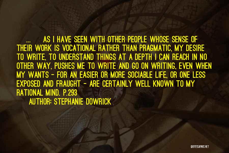 Stephanie Dowrick Quotes: [ ... ] As I Have Seen With Other People Whose Sense Of Their Work Is Vocational Rather Than Pragmatic,