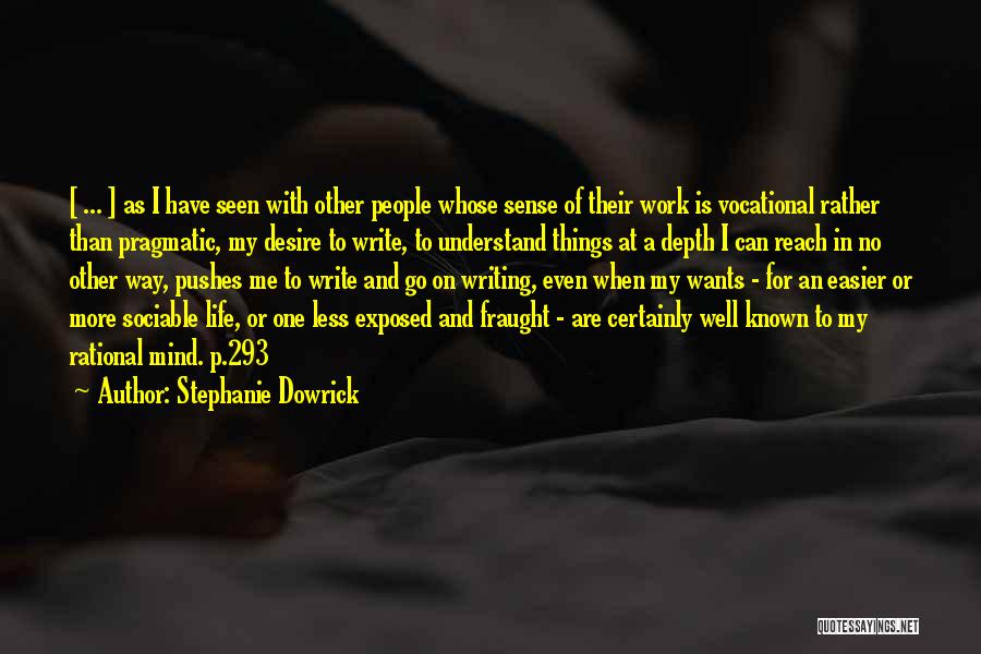 Stephanie Dowrick Quotes: [ ... ] As I Have Seen With Other People Whose Sense Of Their Work Is Vocational Rather Than Pragmatic,