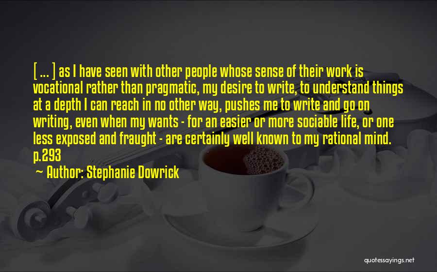 Stephanie Dowrick Quotes: [ ... ] As I Have Seen With Other People Whose Sense Of Their Work Is Vocational Rather Than Pragmatic,