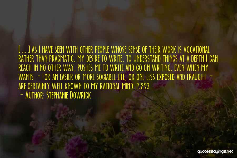 Stephanie Dowrick Quotes: [ ... ] As I Have Seen With Other People Whose Sense Of Their Work Is Vocational Rather Than Pragmatic,