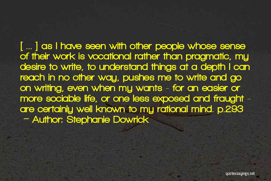 Stephanie Dowrick Quotes: [ ... ] As I Have Seen With Other People Whose Sense Of Their Work Is Vocational Rather Than Pragmatic,