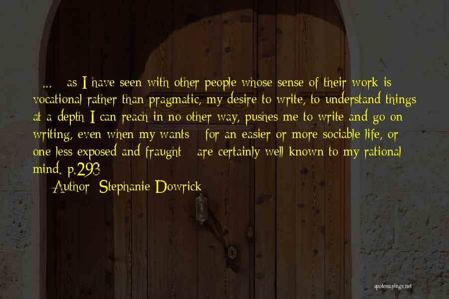 Stephanie Dowrick Quotes: [ ... ] As I Have Seen With Other People Whose Sense Of Their Work Is Vocational Rather Than Pragmatic,