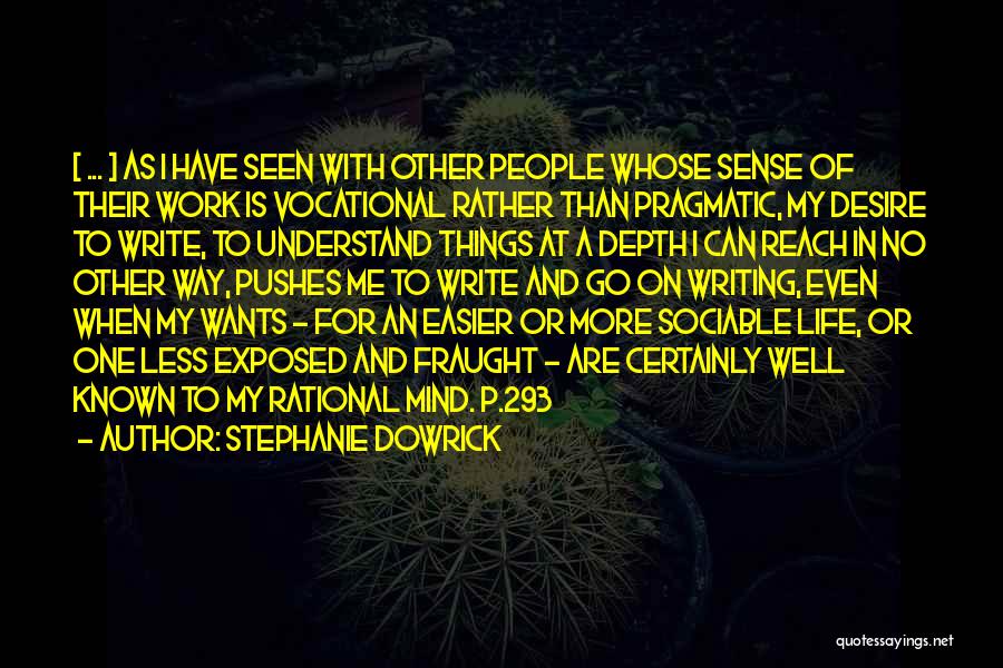 Stephanie Dowrick Quotes: [ ... ] As I Have Seen With Other People Whose Sense Of Their Work Is Vocational Rather Than Pragmatic,