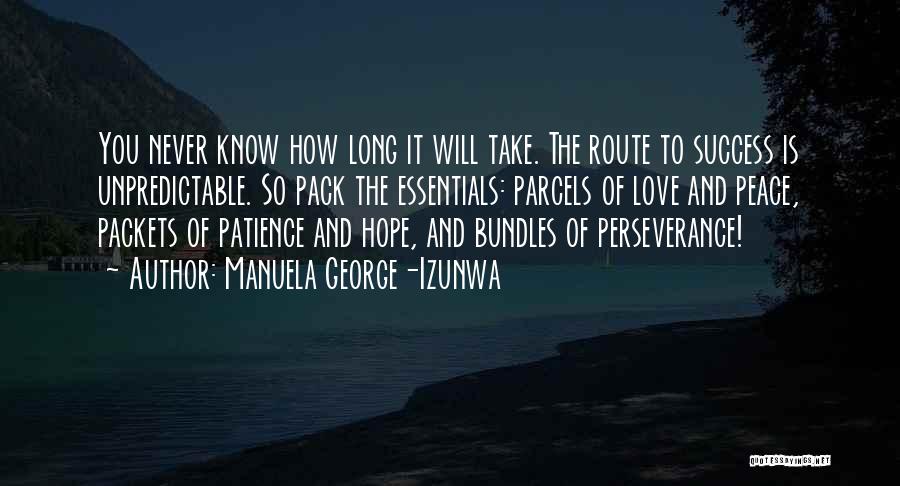 Manuela George-Izunwa Quotes: You Never Know How Long It Will Take. The Route To Success Is Unpredictable. So Pack The Essentials: Parcels Of