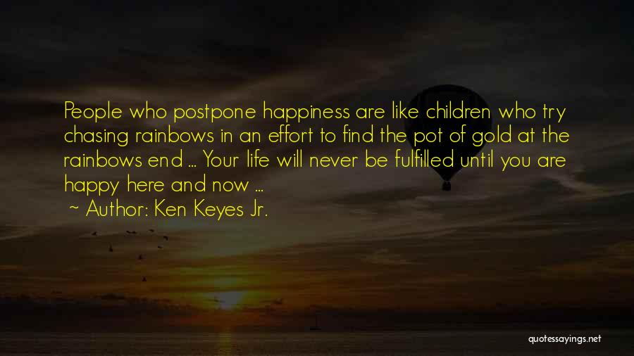 Ken Keyes Jr. Quotes: People Who Postpone Happiness Are Like Children Who Try Chasing Rainbows In An Effort To Find The Pot Of Gold