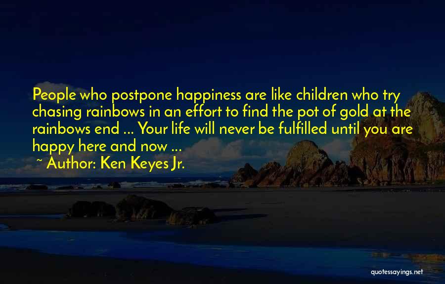 Ken Keyes Jr. Quotes: People Who Postpone Happiness Are Like Children Who Try Chasing Rainbows In An Effort To Find The Pot Of Gold