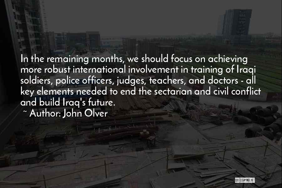 John Olver Quotes: In The Remaining Months, We Should Focus On Achieving More Robust International Involvement In Training Of Iraqi Soldiers, Police Officers,